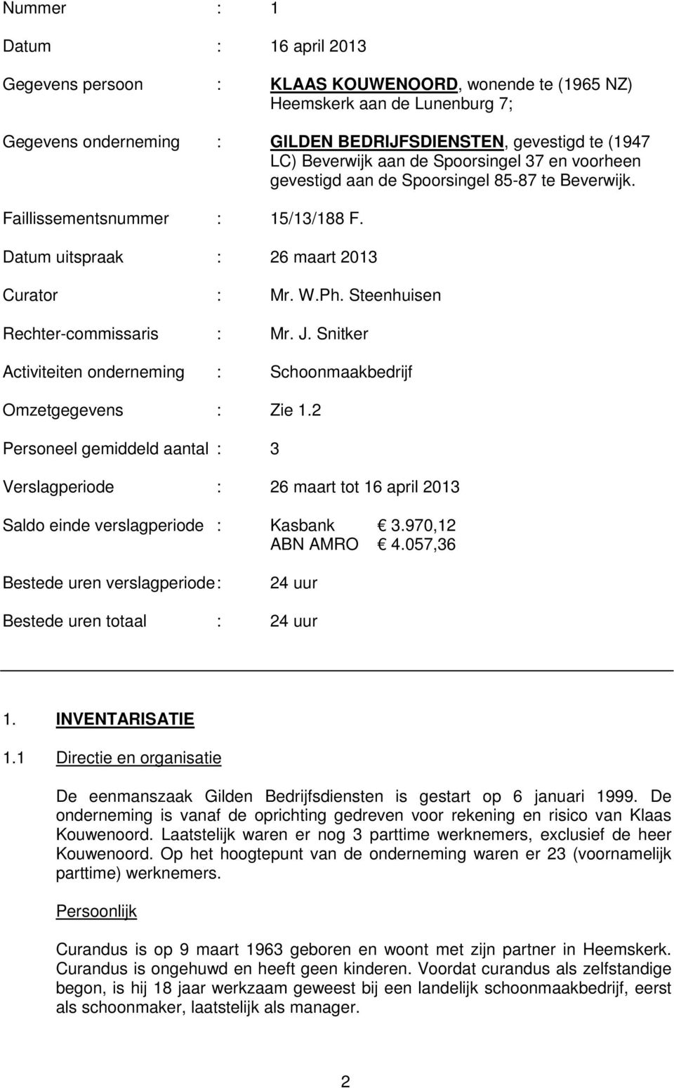 Steenhuisen Rechter-commissaris : Mr. J. Snitker Activiteiten onderneming : Schoonmaakbedrijf Omzetgegevens : Zie 1.