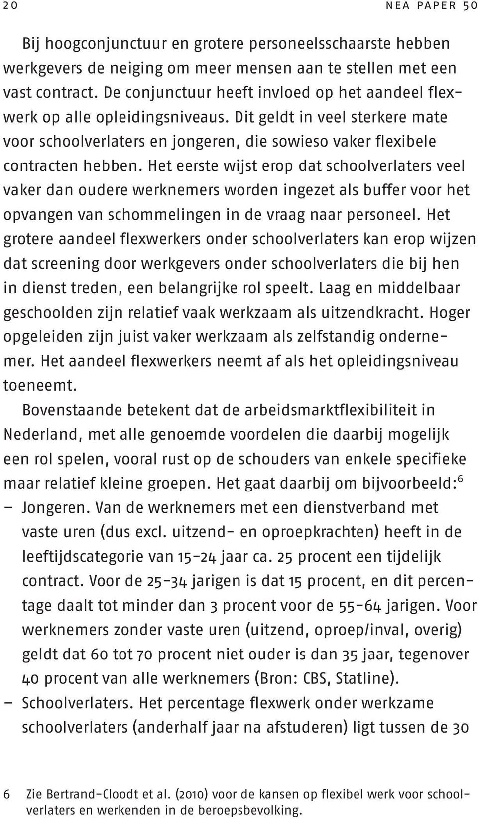 Het eerste wijst erop dat schoolverlaters veel vaker dan oudere werknemers worden ingezet als buffer voor het opvangen van schommelingen in de vraag naar personeel.