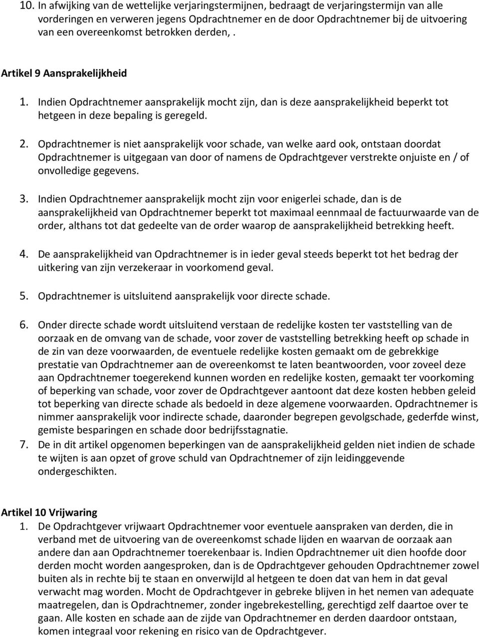 Opdrachtnemer is niet aansprakelijk voor schade, van welke aard ook, ontstaan doordat Opdrachtnemer is uitgegaan van door of namens de Opdrachtgever verstrekte onjuiste en / of onvolledige gegevens.