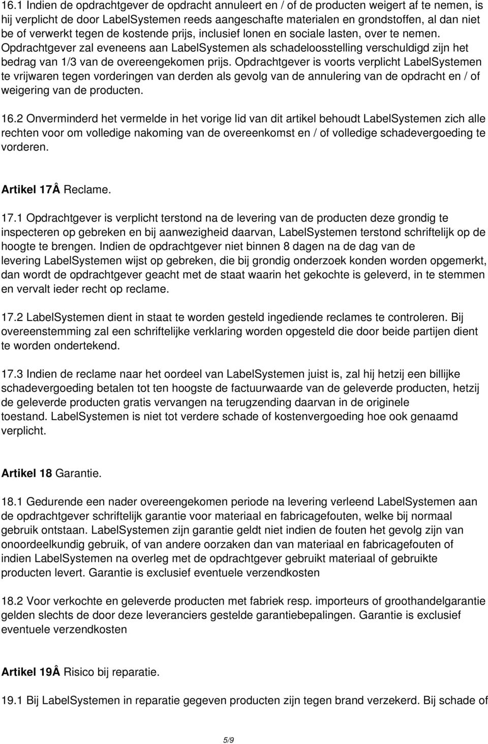 Opdrachtgever zal eveneens aan LabelSystemen als schadeloosstelling verschuldigd zijn het bedrag van 1/3 van de overeengekomen prijs.