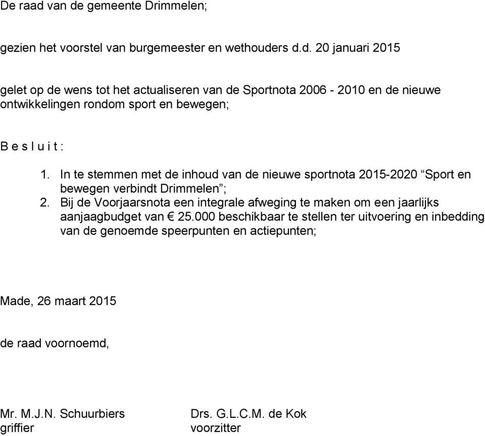 In te stemmen met de inhoud van de nieuwe sportnota 2015-2020 Sport en bewegen verbindt Drimmelen ; 2.