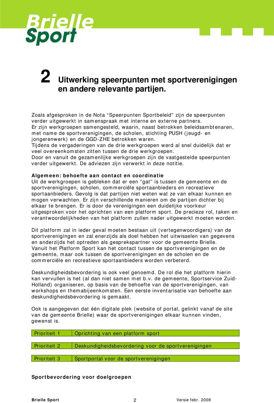 Er zijn werkgroepen samengesteld, waarin, naast betrokken beleidsambtenaren, met name de sportverenigingen, de scholen, stichting PUSH (jeugd- en jongerenwerk) en de GGD-ZHE betrokken waren.