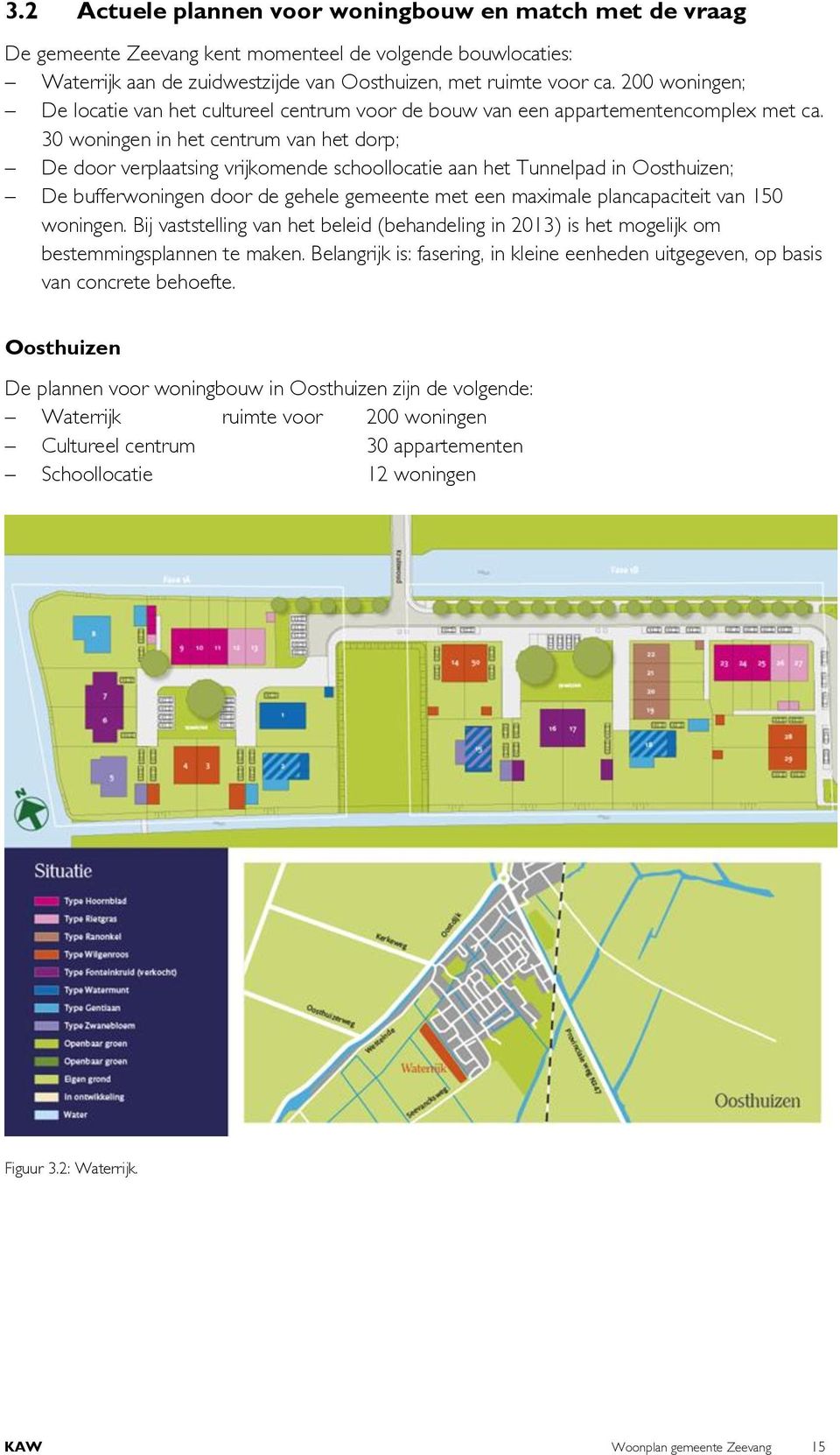 30 woningen in het centrum van het dorp; De door verplaatsing vrijkomende schoollocatie aan het Tunnelpad in Oosthuizen; De bufferwoningen door de gehele gemeente met een maximale plancapaciteit van