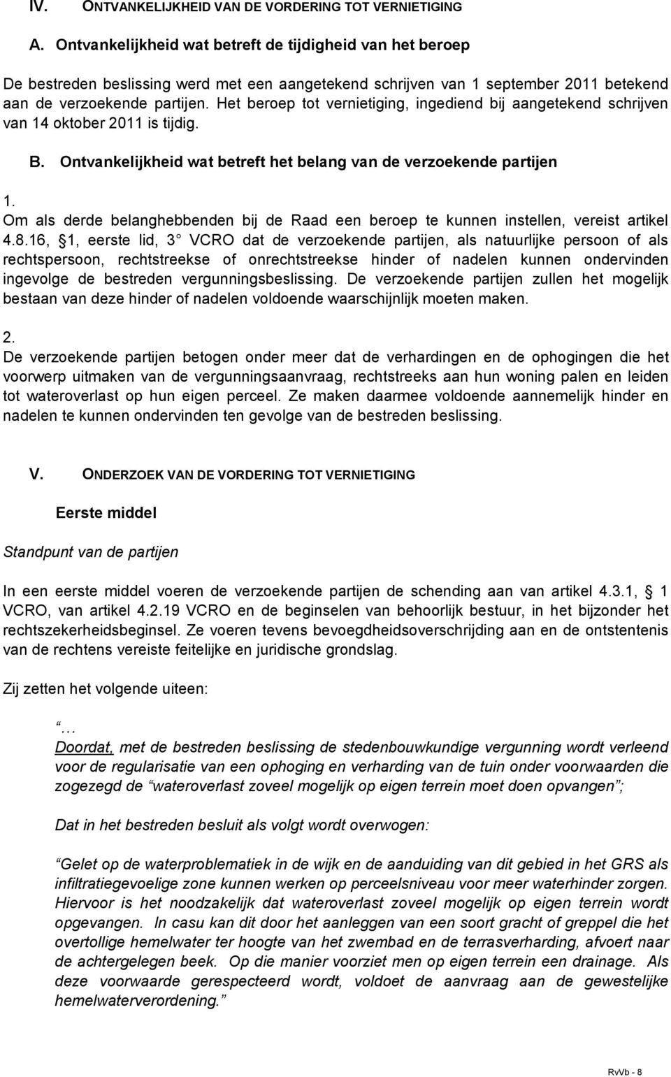 Het beroep tot vernietiging, ingediend bij aangetekend schrijven van 14 oktober 2011 is tijdig. B. Ontvankelijkheid wat betreft het belang van de verzoekende partijen 1.