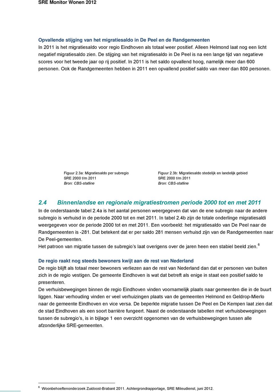 In 2011 is het saldo opvallend hoog, namelijk meer dan 600 personen. Ook de Randgemeenten hebben in 2011 een opvallend positief saldo van meer dan 800 personen. Figuur 2.