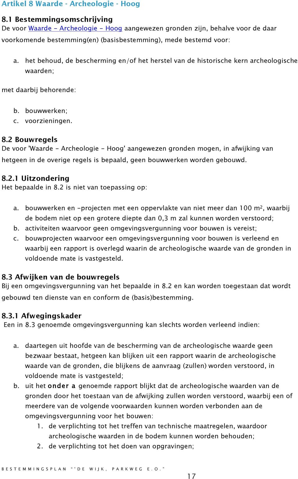 het behoud, de bescherming en/of het herstel van de historische kern archeologische waarden; met daarbij behorende: b. bouwwerken; c. voorzieningen. 8.