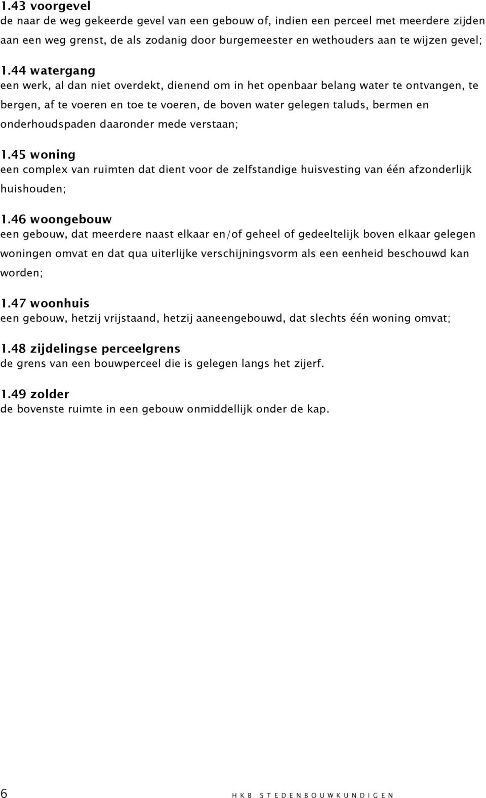 daaronder mede verstaan; 1.45 woning een complex van ruimten dat dient voor de zelfstandige huisvesting van één afzonderlijk huishouden; 1.