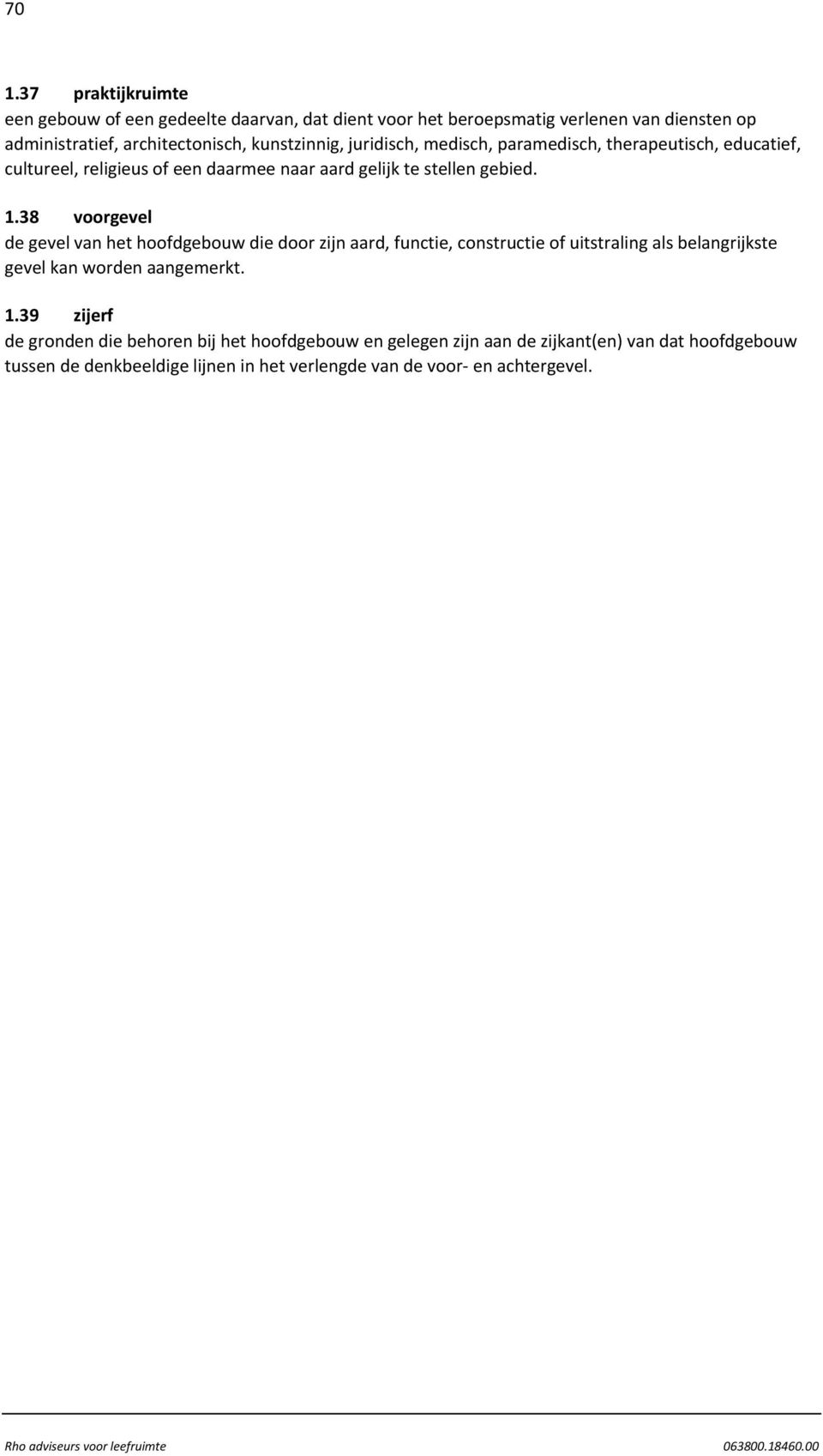 38 voorgevel de gevel van het hoofdgebouw die door zijn aard, functie, constructie of uitstraling als belangrijkste gevel kan worden aangemerkt. 1.