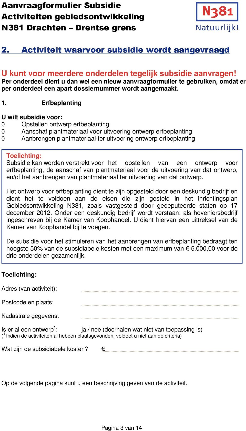 Erfbeplanting U wilt subsidie voor: 0 Opstellen ontwerp erfbeplanting 0 Aanschaf plantmateriaal voor uitvoering ontwerp erfbeplanting 0 Aanbrengen plantmateriaal ter uitvoering ontwerp erfbeplanting