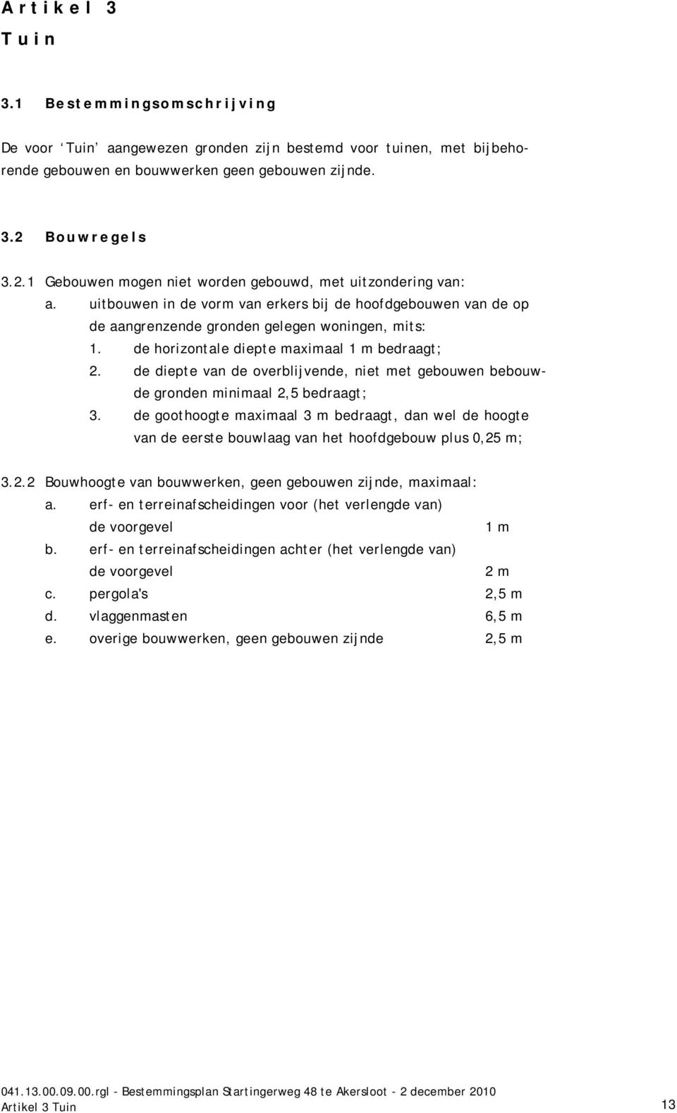 de horizontale diepte maximaal 1 m bedraagt; 2. de diepte van de overblijvende, niet met gebouwen bebouwde gronden minimaal 2,5 bedraagt; 3.