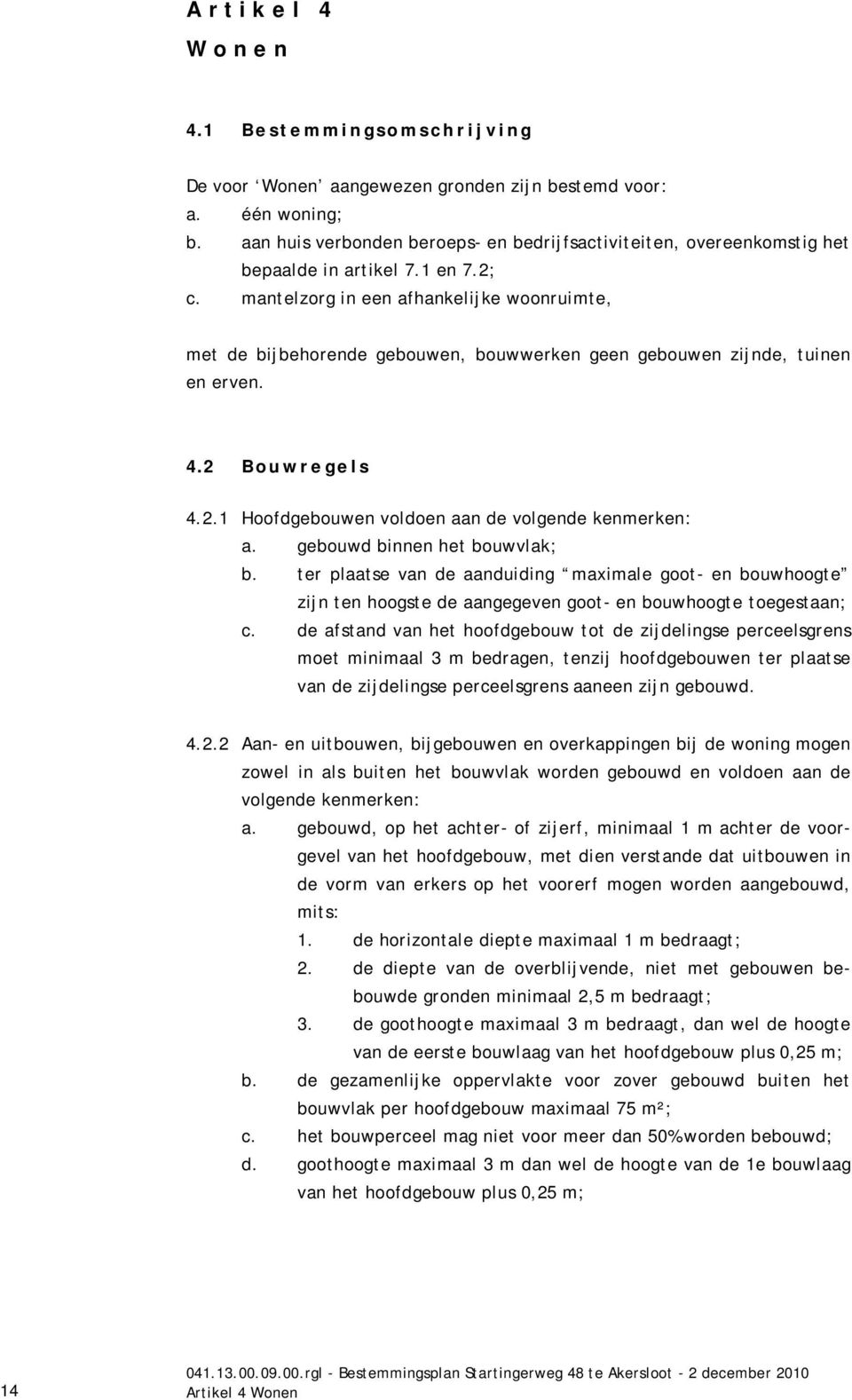 mantelzorg in een afhankelijke woonruimte, met de bijbehorende gebouwen, bouwwerken geen gebouwen zijnde, tuinen en erven. 4.2 Bouwregels 4.2.1 Hoofdgebouwen voldoen aan de volgende kenmerken: a.