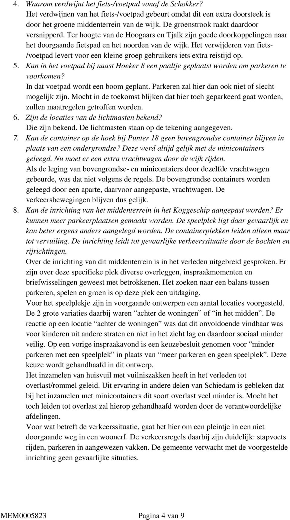 Het verwijderen van fiets- /voetpad levert voor een kleine groep gebruikers iets extra reistijd op. 5. Kan in het voetpad bij naast Hoeker 8 een paaltje geplaatst worden om parkeren te voorkomen?