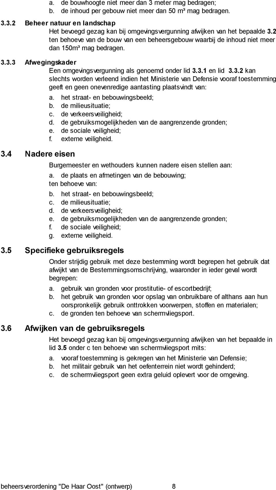 3.3 Afwegingskader Een omgevingsvergunning als genoemd onder lid 3.3.1 en lid 3.3.2 kan slechts worden verleend indien het Ministerie van Defensie vooraf toestemming geeft en geen onevenredige aantasting plaatsvindt van: 3.