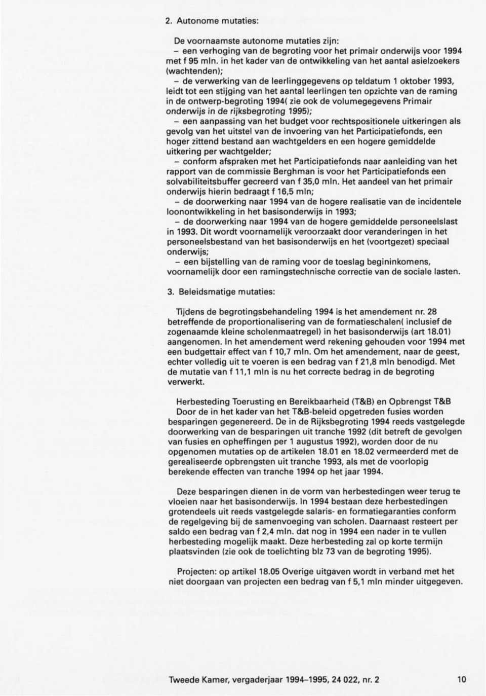 opzichte van de raming in de ontwerp-begroting 1994( zie ook de volumegegevens Primair onderwijs in de rijksbegroting 1995); - een aanpassing van het budget voor rechtspositionele uitkeringen als