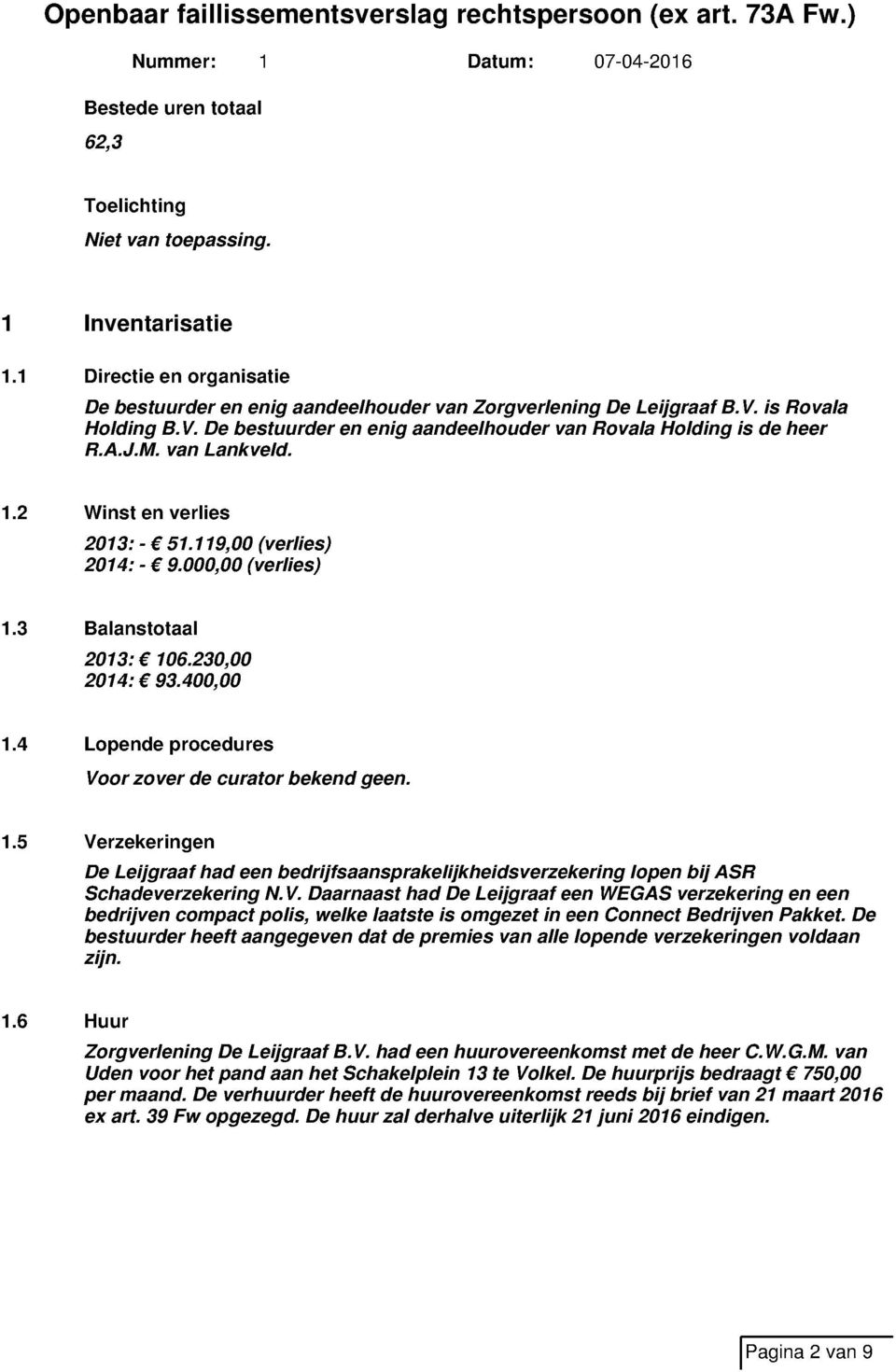 3 Balanstotaal 2013: 106.230,00 2014: 93.400,00 1.4 Lopende procedures Voor zover de curator bekend geen. 1.5 Verzekeringen De Leijgraaf had een bedrijfsaansprakelijkheidsverzekering lopen bij ASR Schadeverzekering N.