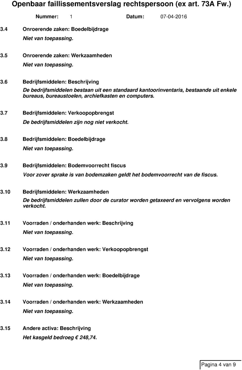 7 Bedrijfsmiddelen: Verkoopopbrengst De bedrijfsmiddelen zijn nog niet verkocht. 3.8 Bedrijfsmiddelen: Boedelbijdrage 3.