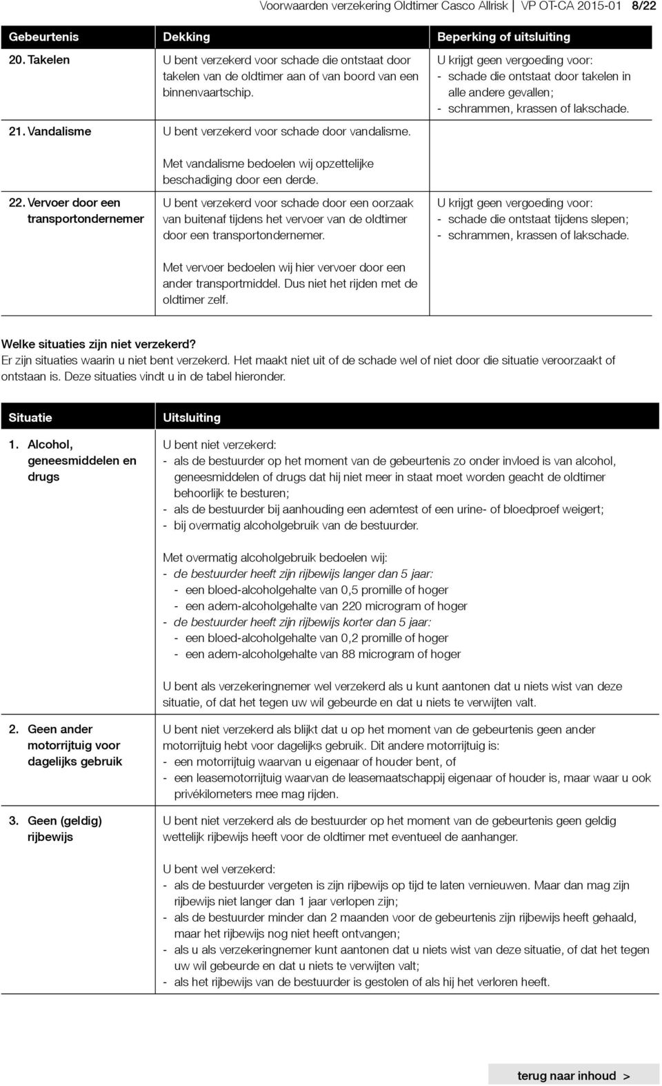 U krijgt geen vergoeding voor: - schade die ontstaat door takelen in alle andere gevallen; - schrammen, krassen of lakschade. 22.