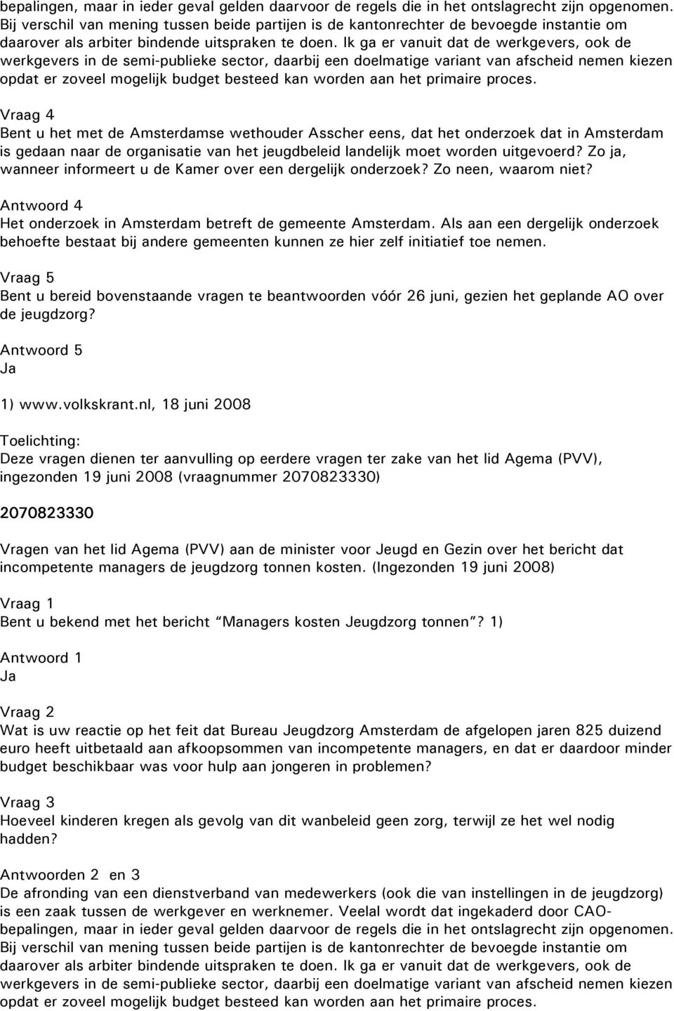 Ik ga er vanuit dat de werkgevers, ook de werkgevers in de semi-publieke sector, daarbij een doelmatige variant van afscheid nemen kiezen opdat er zoveel mogelijk budget besteed kan worden aan het