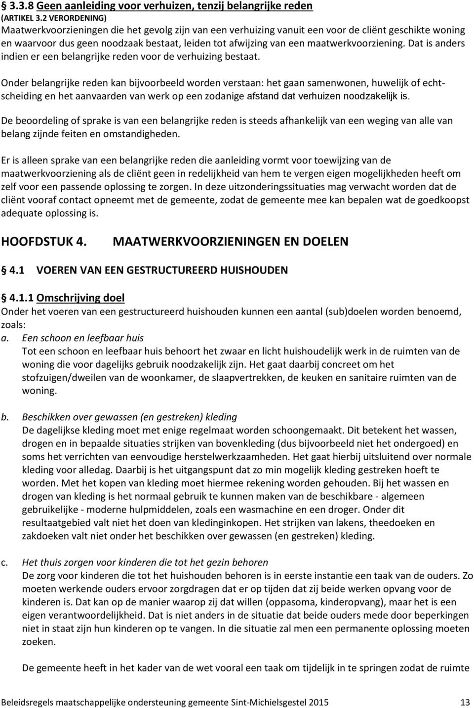 maatwerkvoorziening. Dat is anders indien er een belangrijke reden voor de verhuizing bestaat.