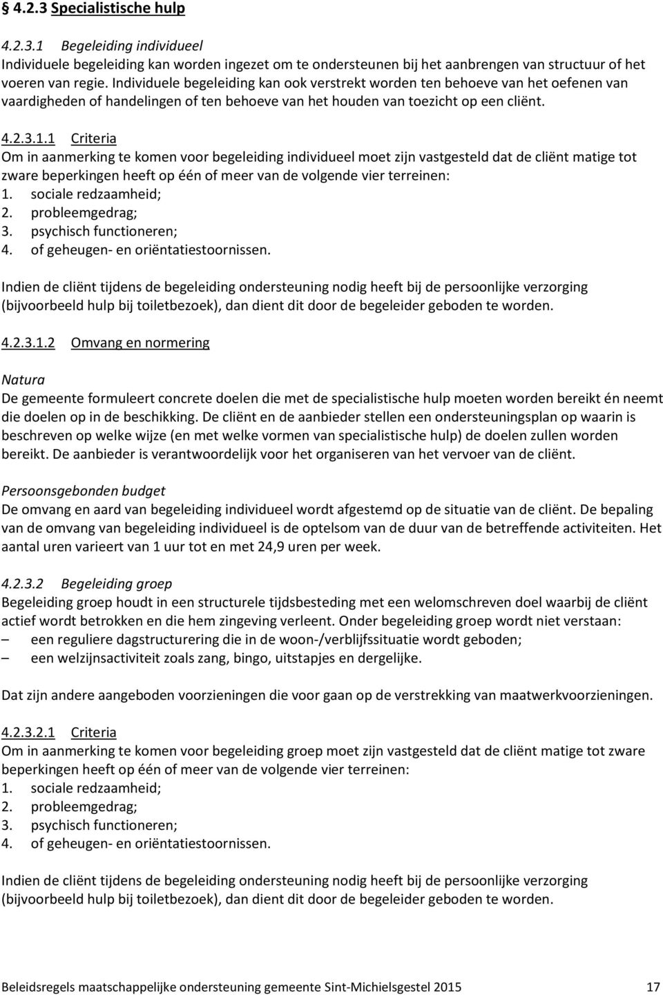 1 Criteria Om in aanmerking te komen voor begeleiding individueel moet zijn vastgesteld dat de cliënt matige tot zware beperkingen heeft op één of meer van de volgende vier terreinen: 1.