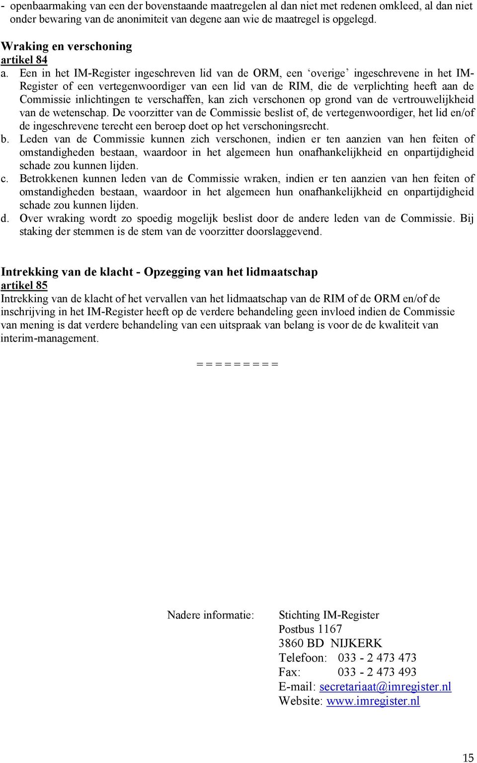 Een in het IM-Register ingeschreven lid van de ORM, een overige ingeschrevene in het IM- Register of een vertegenwoordiger van een lid van de RIM, die de verplichting heeft aan de Commissie