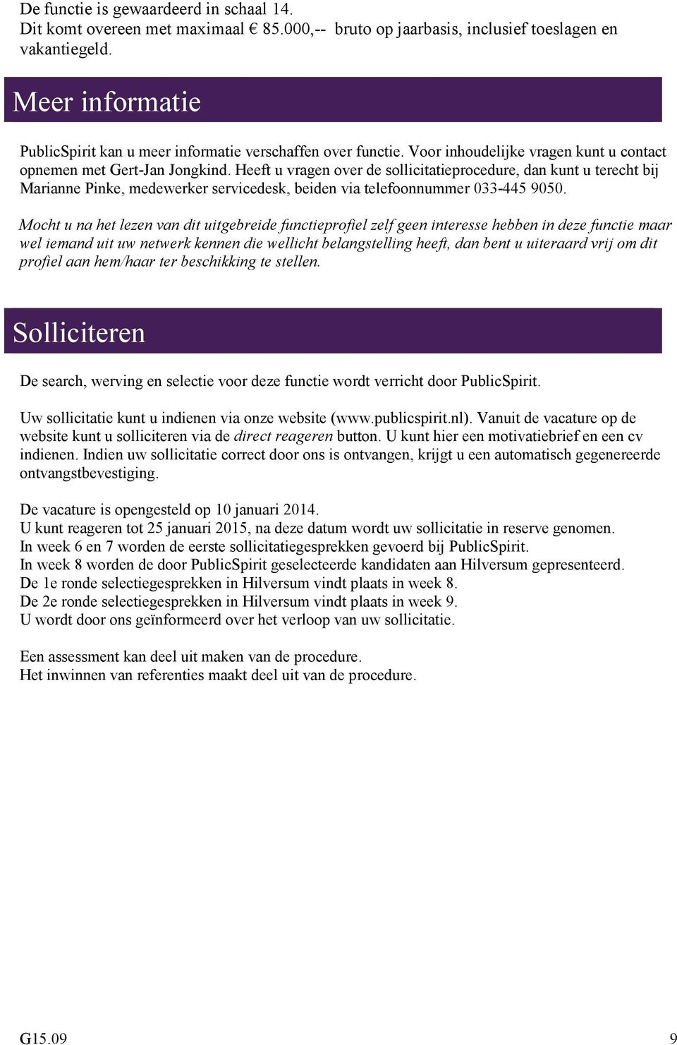 Heeft u vragen over de sollicitatieprocedure, dan kunt u terecht bij Marianne Pinke, medewerker servicedesk, beiden via telefoonnummer 033-445 9050.