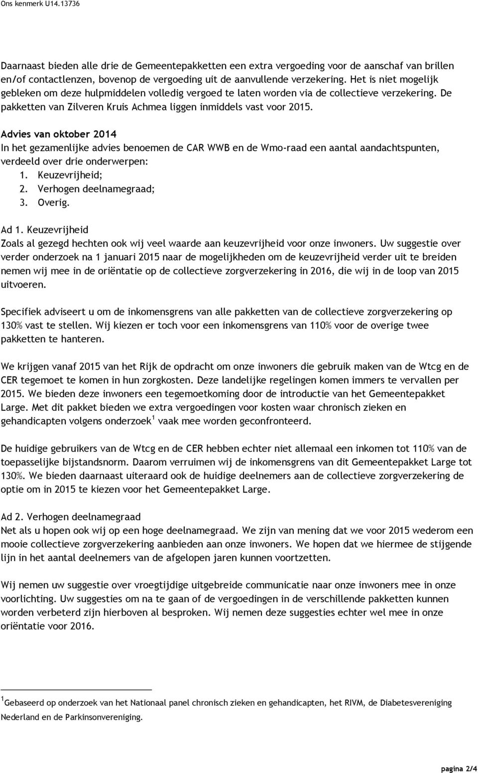 Advies van oktober 2014 In het gezamenlijke advies benoemen de CAR WWB en de Wmo-raad een aantal aandachtspunten, verdeeld over drie onderwerpen: 1. Keuzevrijheid; 2. Verhogen deelnamegraad; 3.