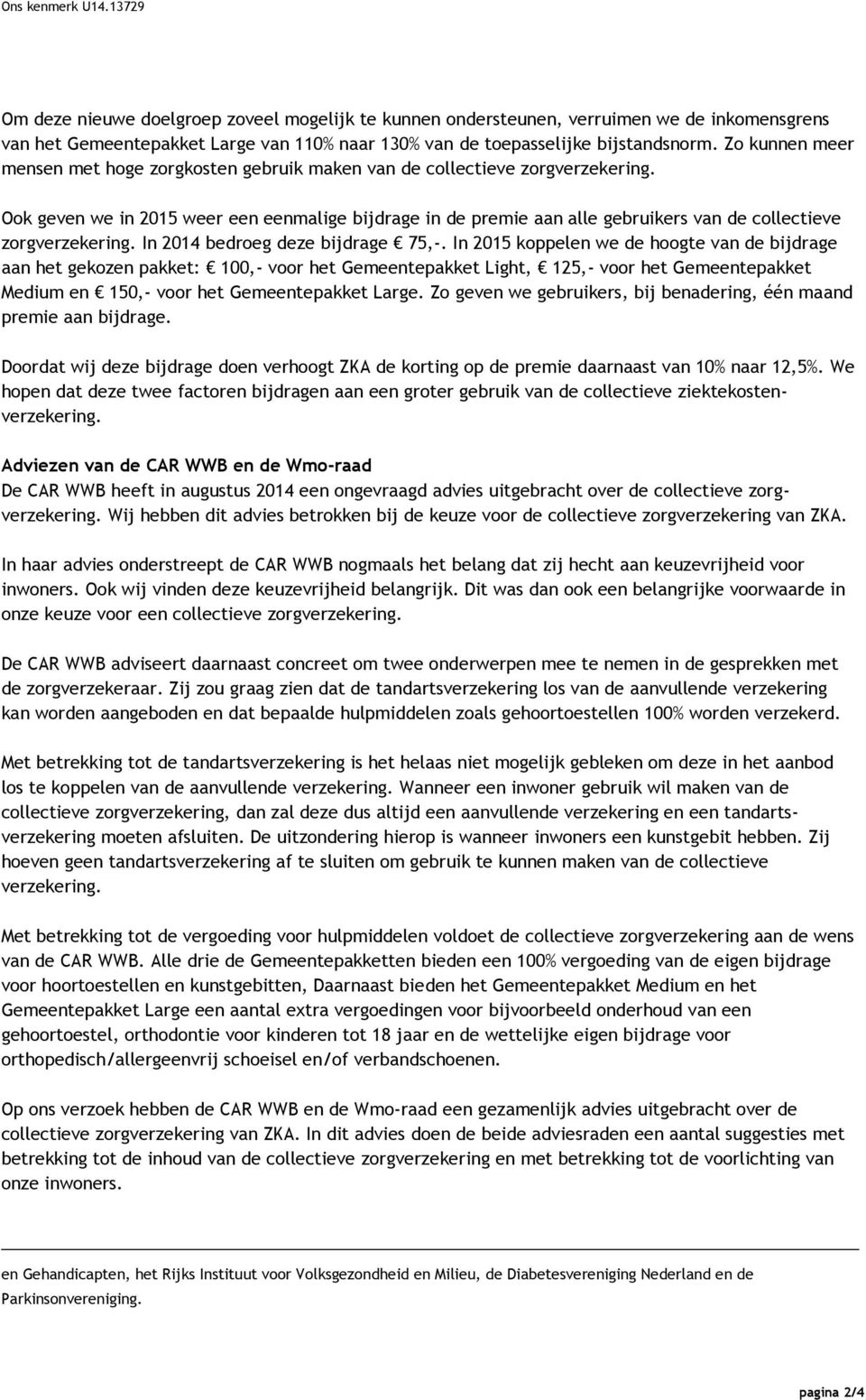 Ook geven we in 2015 weer een eenmalige bijdrage in de premie aan alle gebruikers van de collectieve zorgverzekering. In 2014 bedroeg deze bijdrage 75,-.