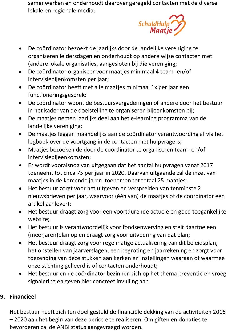 coördinator heeft met alle maatjes minimaal 1x per jaar een functioneringsgesprek; De coördinator woont de bestuursvergaderingen of andere door het bestuur in het kader van de doelstelling te