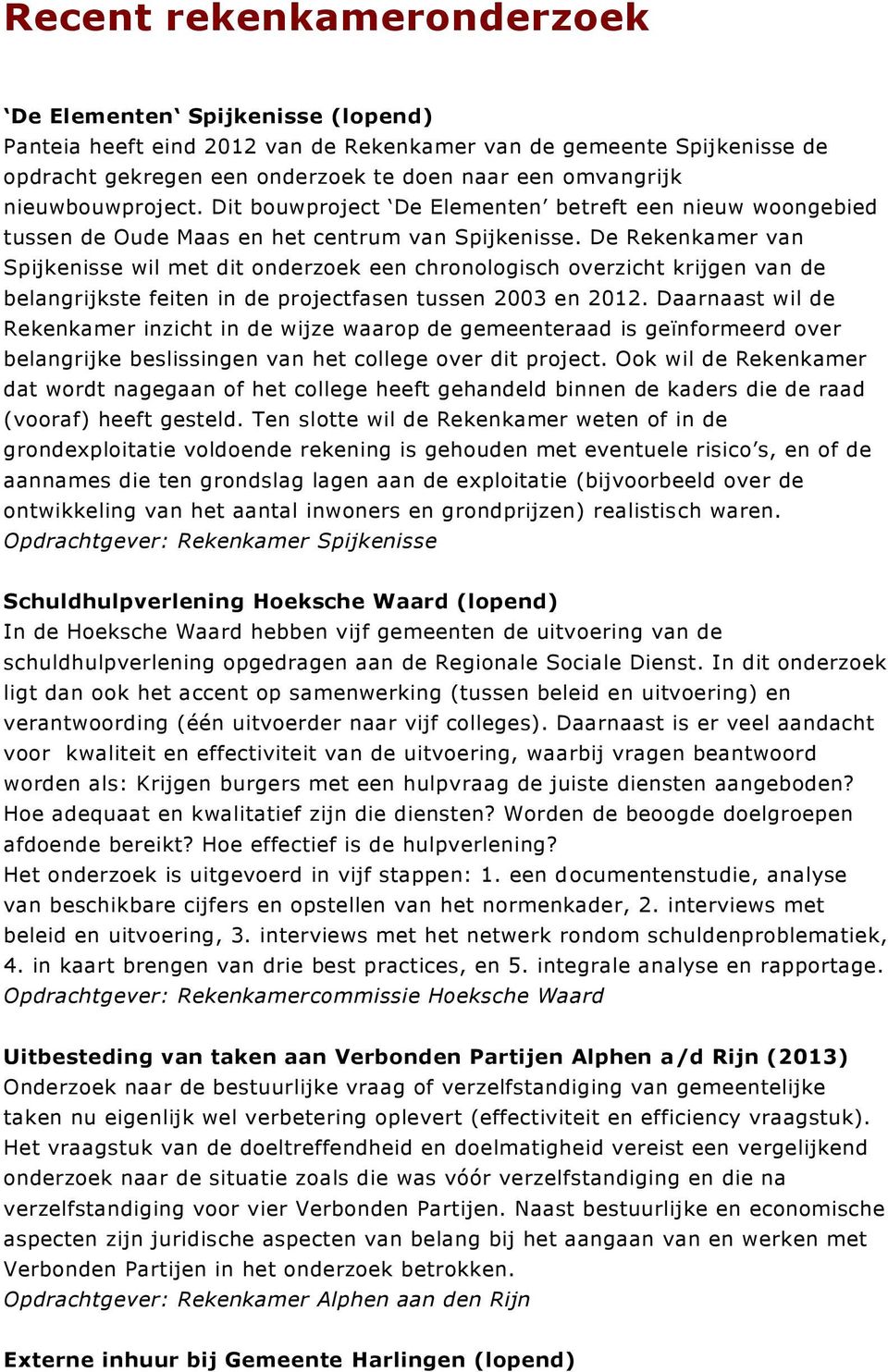 De Rekenkamer van Spijkenisse wil met dit onderzoek een chronologisch overzicht krijgen van de belangrijkste feiten in de projectfasen tussen 2003 en 2012.