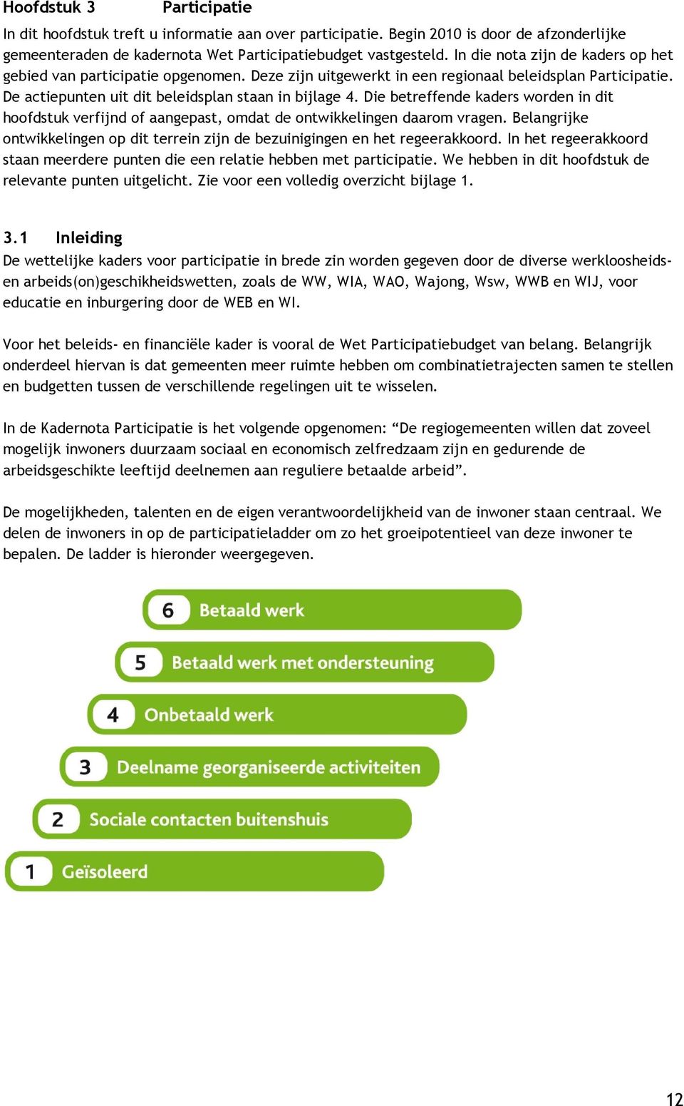 Die betreffende kaders worden in dit hoofdstuk verfijnd of aangepast, omdat de ontwikkelingen daarom vragen. Belangrijke ontwikkelingen op dit terrein zijn de bezuinigingen en het regeerakkoord.