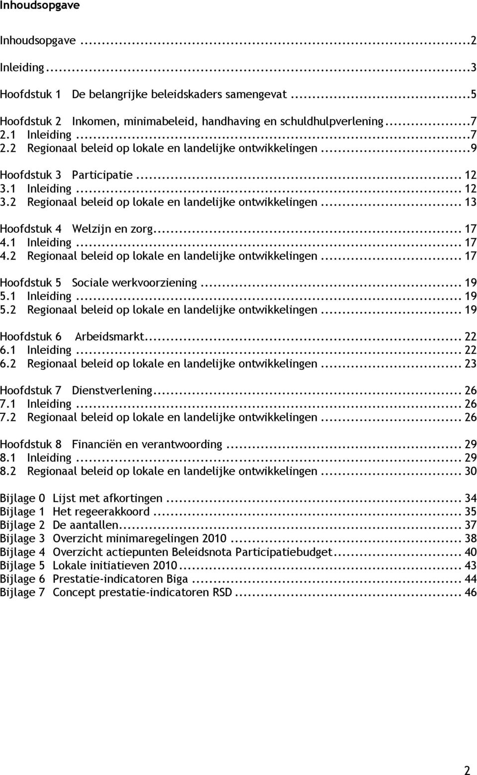 .. 17 4.1 Inleiding... 17 4.2 Regionaal beleid op lokale en landelijke ontwikkelingen... 17 Hoofdstuk 5 Sociale werkvoorziening... 19 5.1 Inleiding... 19 5.2 Regionaal beleid op lokale en landelijke ontwikkelingen... 19 Hoofdstuk 6 Arbeidsmarkt.