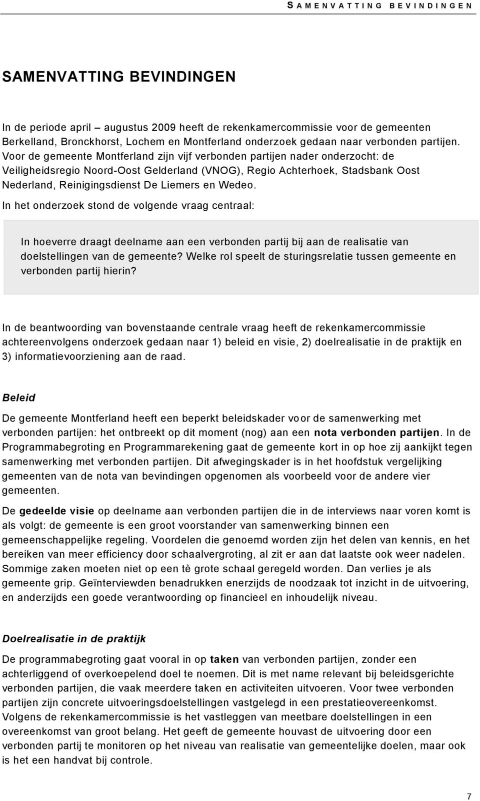 Voor de gemeente Montferland zijn vijf verbonden partijen nader onderzocht: de Veiligheidsregio Noord-Oost Gelderland (VNOG), Regio Achterhoek, Stadsbank Oost Nederland, Reinigingsdienst De Liemers