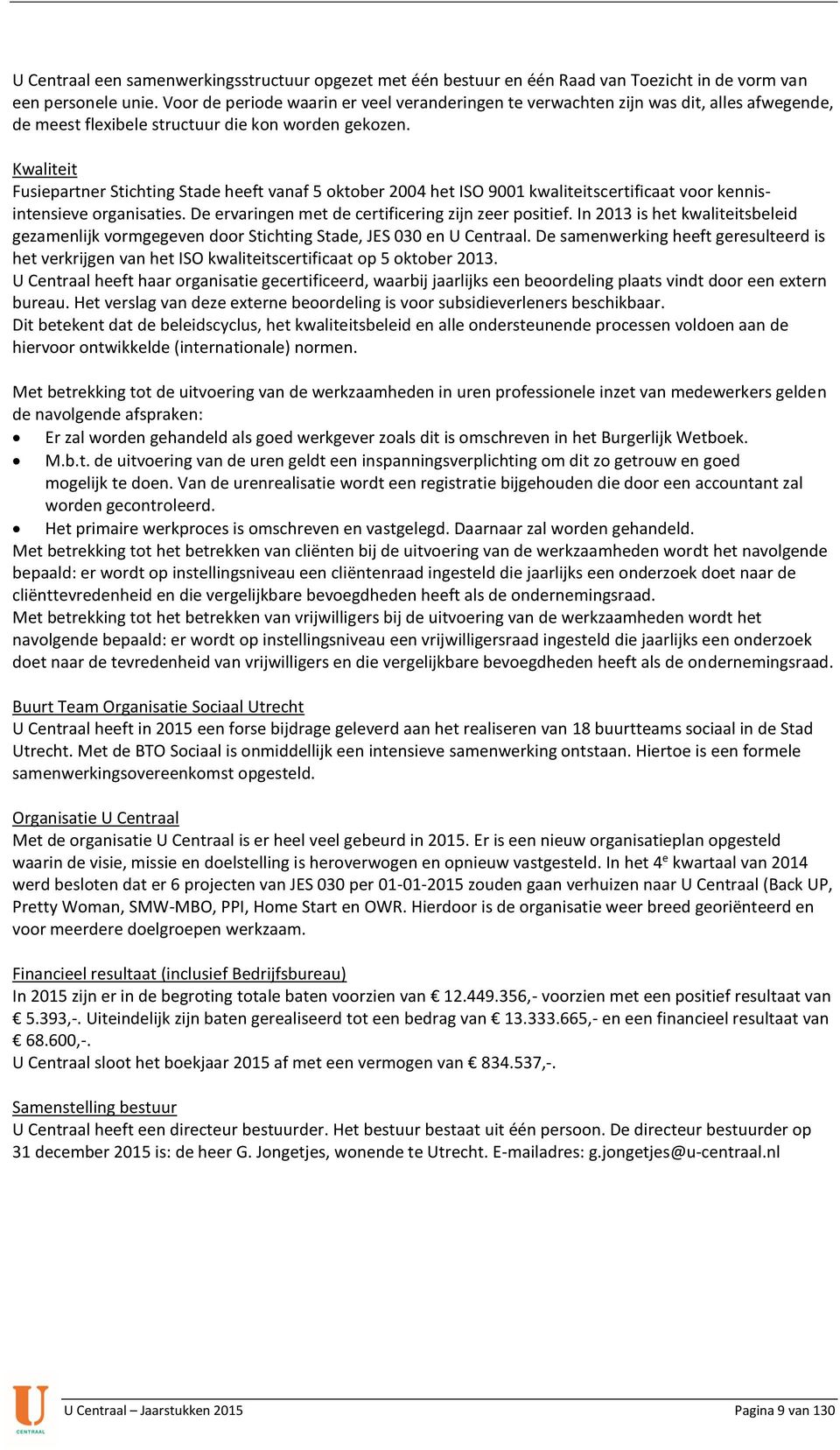 Kwaliteit Fusiepartner Stichting Stade heeft vanaf 5 oktober 2004 het ISO 9001 kwaliteitscertificaat voor kennisintensieve organisaties. De ervaringen met de certificering zijn zeer positief.