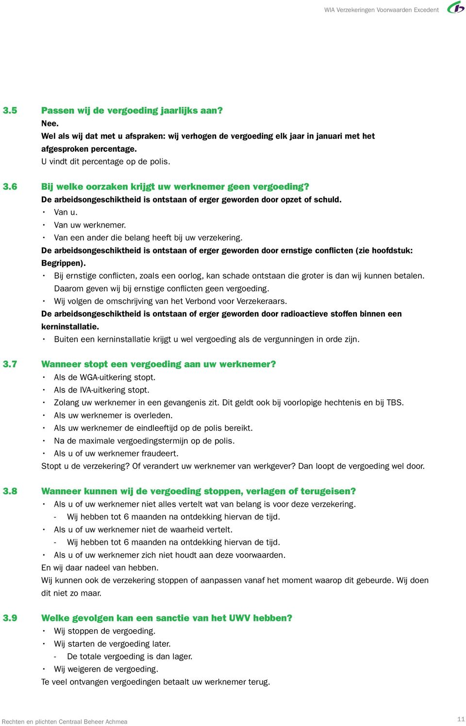 Van een ander die belang heeft bij uw verzekering. De arbeidsongeschiktheid is ontstaan of erger geworden door ernstige conflicten (zie hoofdstuk: Begrippen).