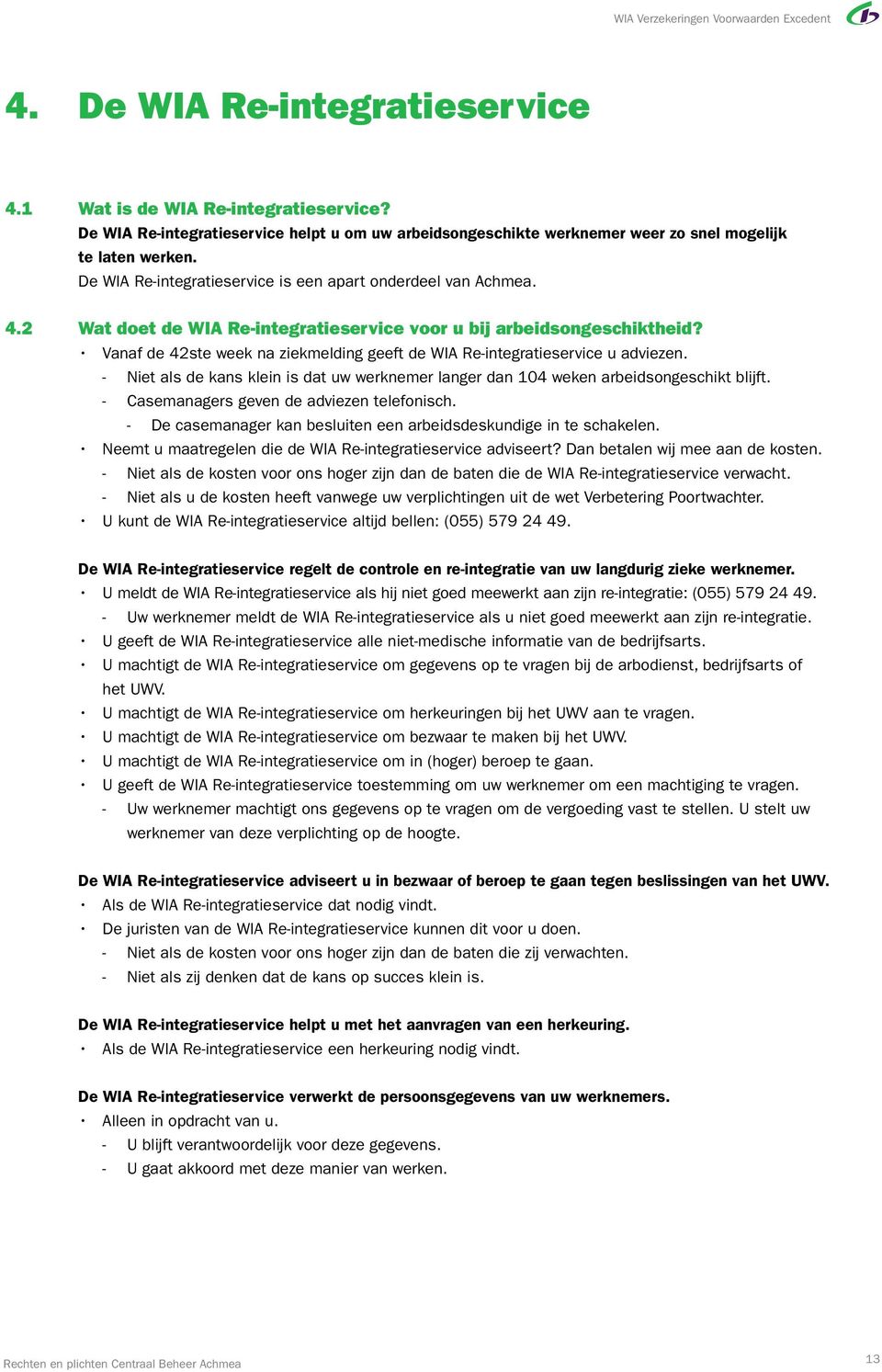 2 Wat doet de WIA Re-integratieservice voor u bij arbeidsongeschiktheid? Vanaf de 42ste week na ziekmelding geeft de WIA Re-integratieservice u adviezen.