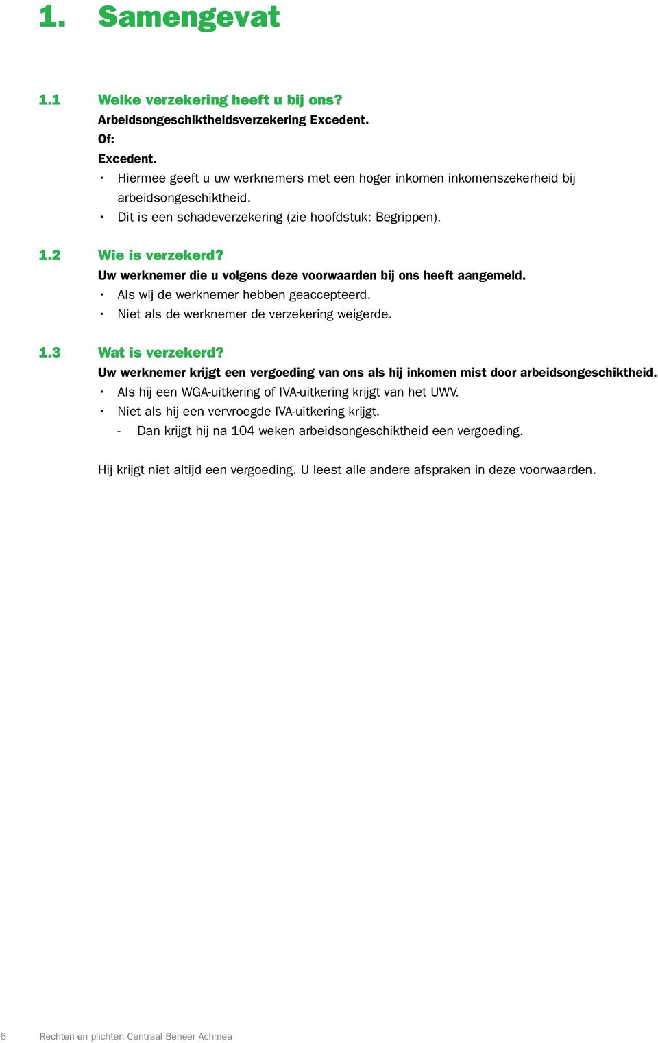 Uw werknemer die u volgens deze voorwaarden bij ons heeft aangemeld. Als wij de werknemer hebben geaccepteerd. Niet als de werknemer de verzekering weigerde. 1.3 Wat is verzekerd?