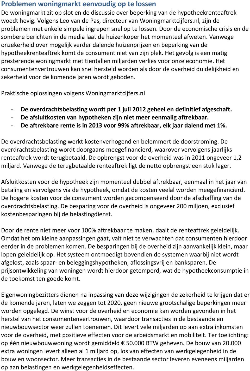 Door de economische crisis en de sombere berichten in de media laat de huizenkoper het momenteel afweten.