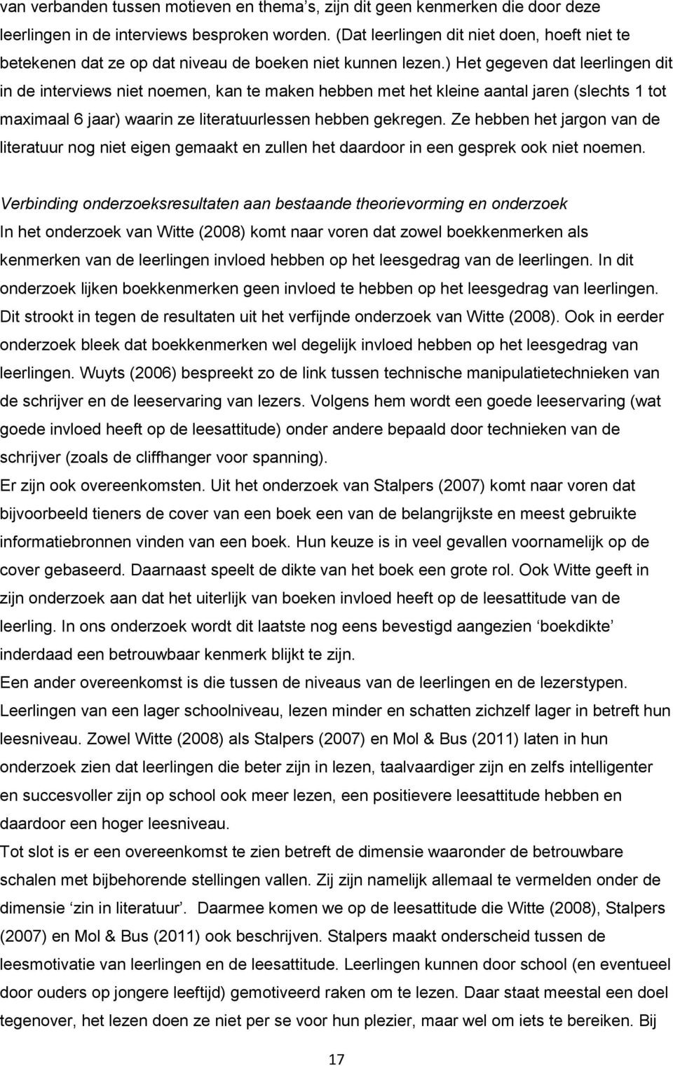 ) Het gegeven dat leerlingen dit in de interviews niet noemen, kan te maken hebben met het kleine aantal jaren (slechts 1 tot maximaal 6 jaar) waarin ze literatuurlessen hebben gekregen.