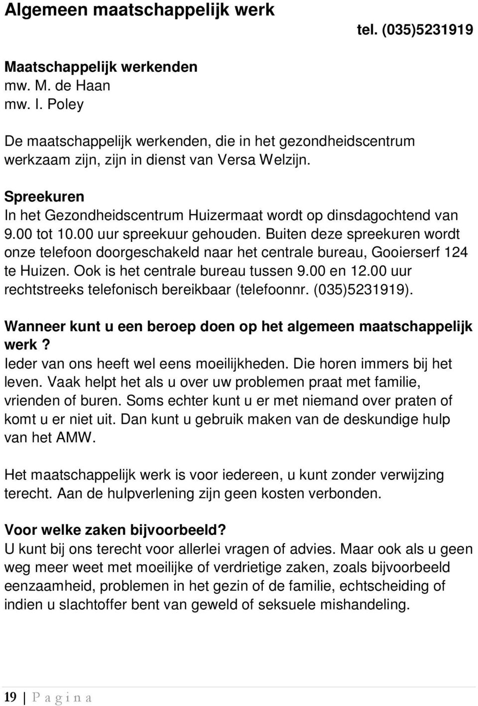 00 tot 10.00 uur spreekuur gehouden. Buiten deze spreekuren wordt onze telefoon doorgeschakeld naar het centrale bureau, Gooierserf 124 te Huizen. Ook is het centrale bureau tussen 9.00 en 12.