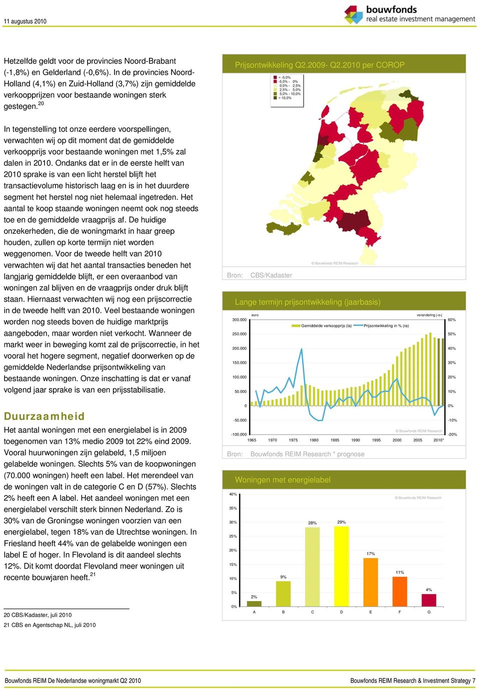 21 per COROP In tegenstelling tot onze eerdere voorspellingen, verwachten wij op dit moment dat de gemiddelde verkoopprijs voor bestaande woningen met 1,5% zal dalen in 21.