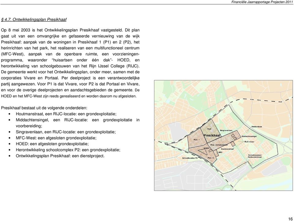 multifunctioneel centrum (MFC-West), aanpak van de openbare ruimte, een voorzieningenprogramma, waaronder huisartsen onder één dak - HOED, en herontwikkeling van schoolgebouwen van het Rijn IJssel