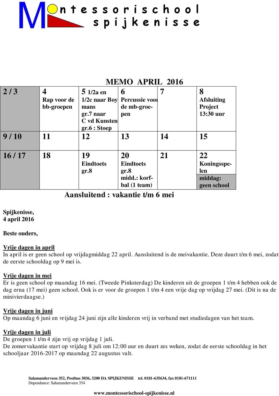 8 midd.: korfbal (1 team) Aansluitend : vakantie t/m 6 mei 21 22 Koningsspelen middag: geen school Vrije dagen in april In april is er geen school op vrijdagmiddag 22 april.