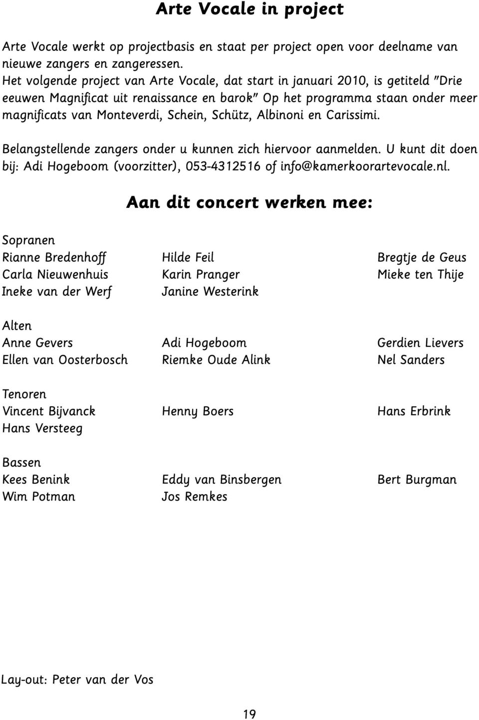 Schütz, Albinoni en Carissimi. Belangstellende zangers onder u kunnen zich hiervoor aanmelden. U kunt dit doen bij: Adi Hogeboom (voorzitter), 053-4312516 of info@kamerkoorartevocale.nl.