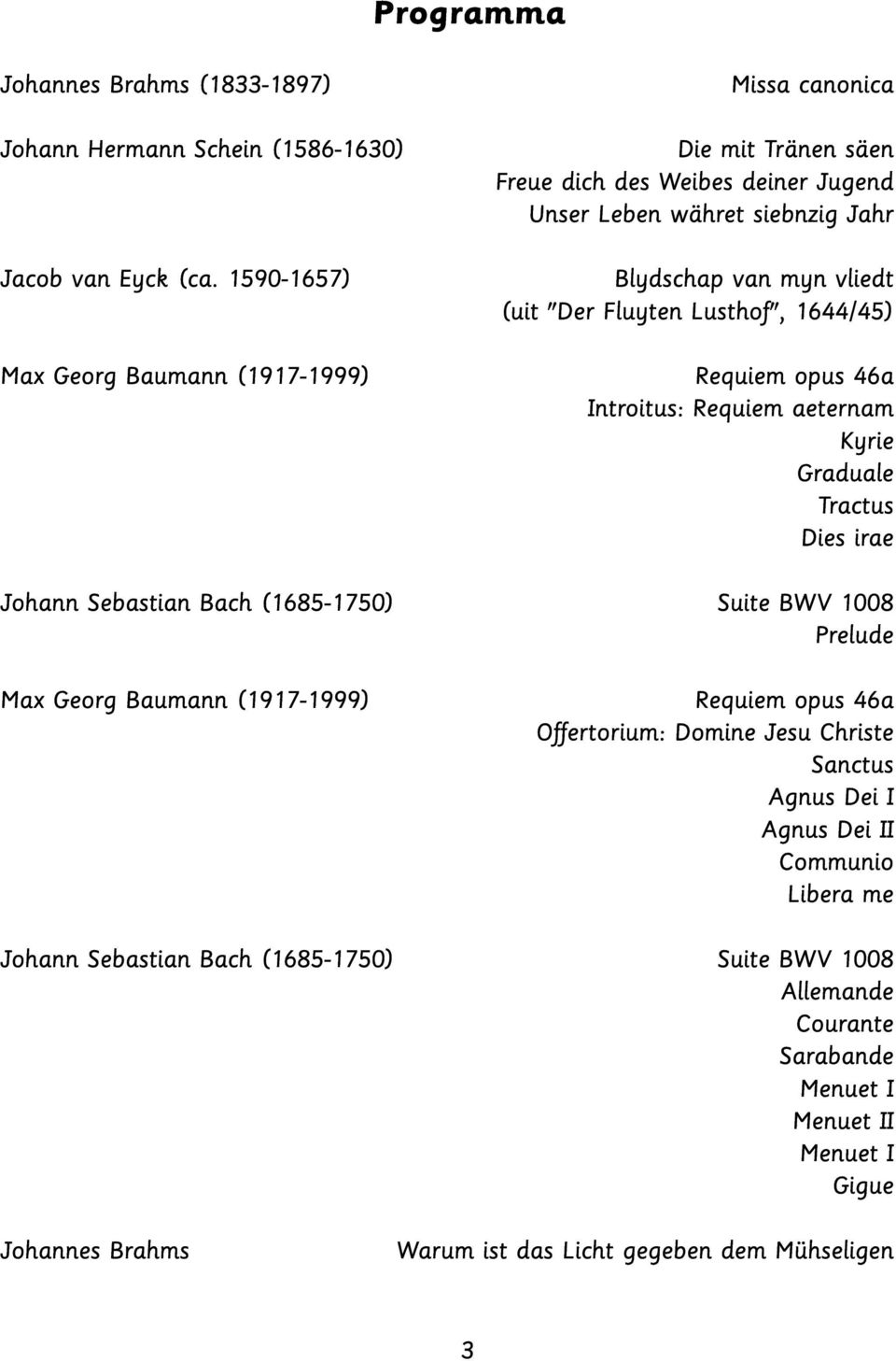 Fluyten Lusthof", 1644/45) Requiem opus 46a Introitus: Requiem aeternam Kyrie Graduale Tractus Dies irae Johann Sebastian Bach (1685-1750) Suite BWV 1008 Prelude Max Georg Baumann