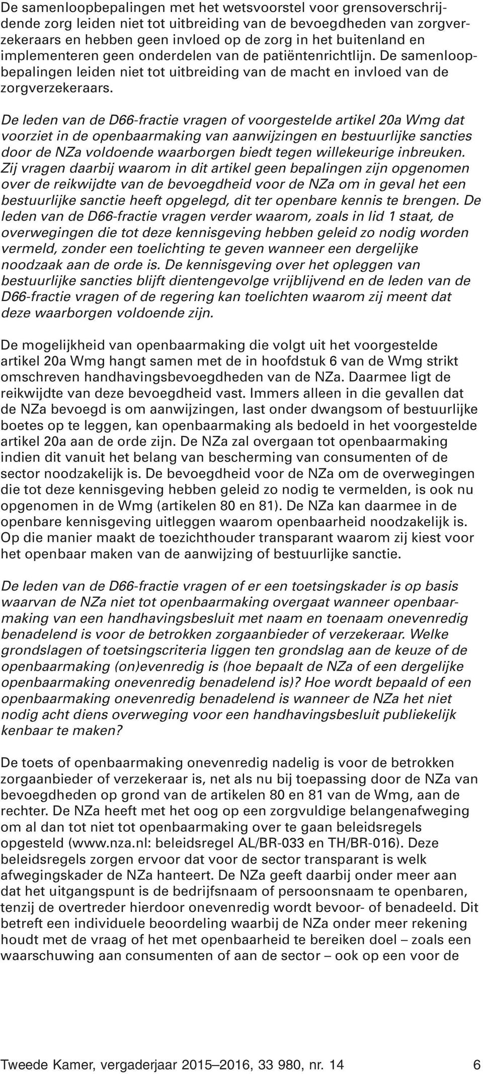 De leden van de D66-fractie vragen of voorgestelde artikel 20a Wmg dat voorziet in de openbaarmaking van aanwijzingen en bestuurlijke sancties door de NZa voldoende waarborgen biedt tegen