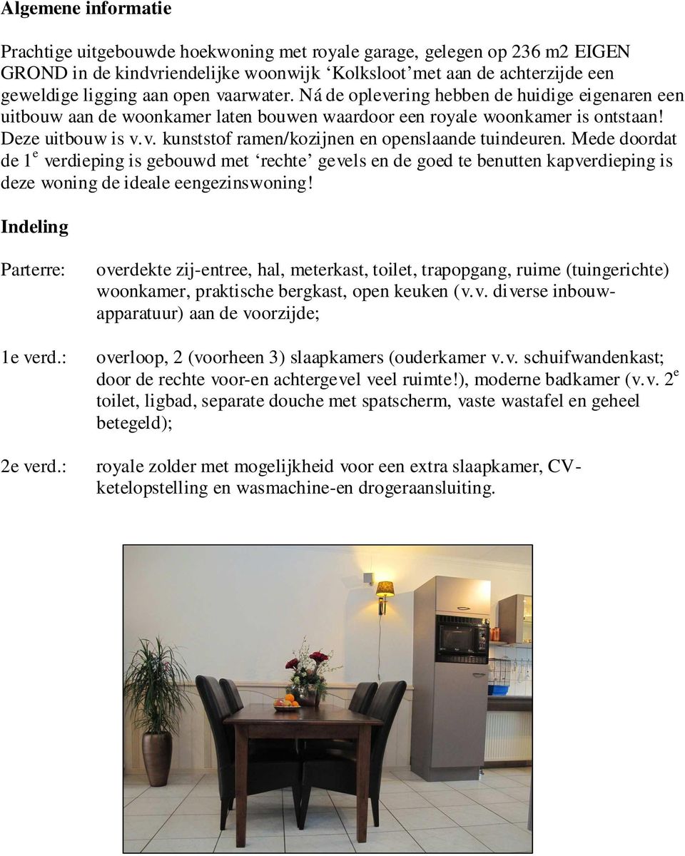 Mede doordat de 1 e verdieping is gebouwd met rechte gevels en de goed te benutten kapverdieping is deze woning de ideale eengezinswoning! Indeling Parterre: 1e verd.: 2e verd.