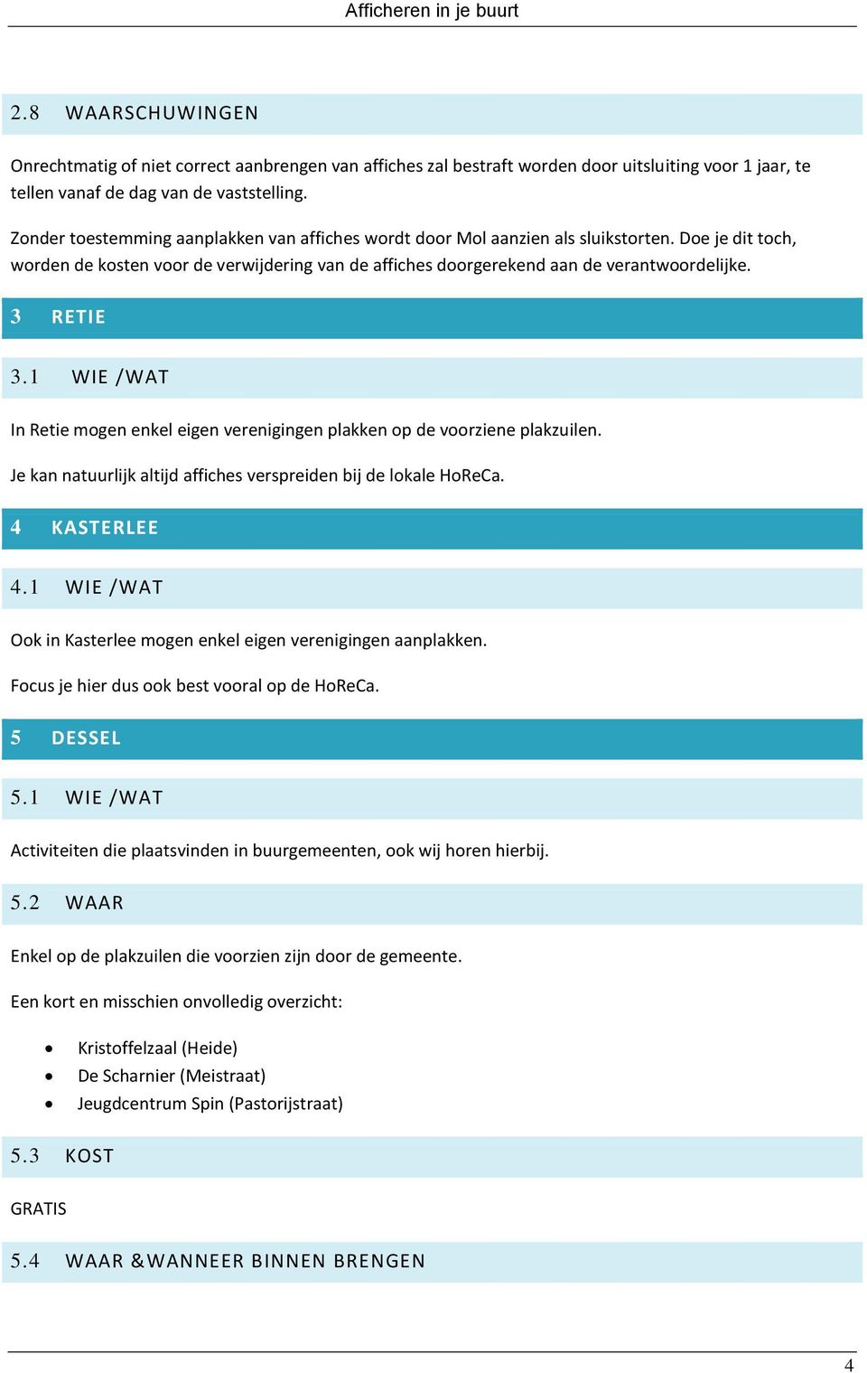 3 RETIE 3.1 WIE /WAT In Retie mogen enkel eigen verenigingen plakken op de voorziene plakzuilen. Je kan natuurlijk altijd affiches verspreiden bij de lokale HoReCa. 4 KASTERLEE 4.