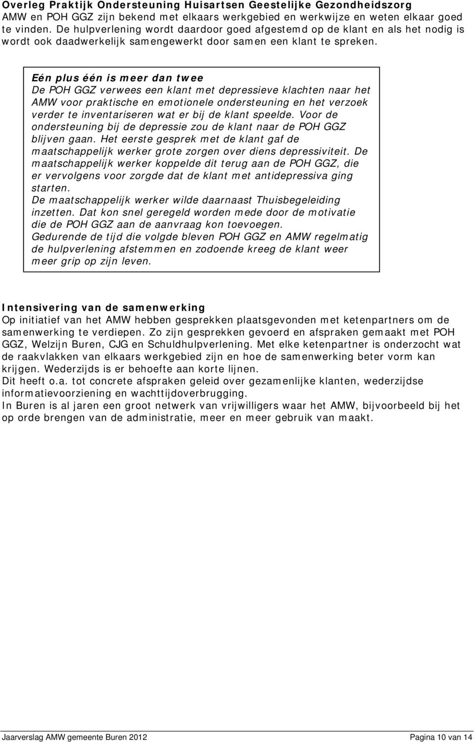 Eén plus één is meer dan twee De POH GGZ verwees een klant met depressieve klachten naar het AMW voor praktische en emotionele ondersteuning en het verzoek verder te inventariseren wat er bij de