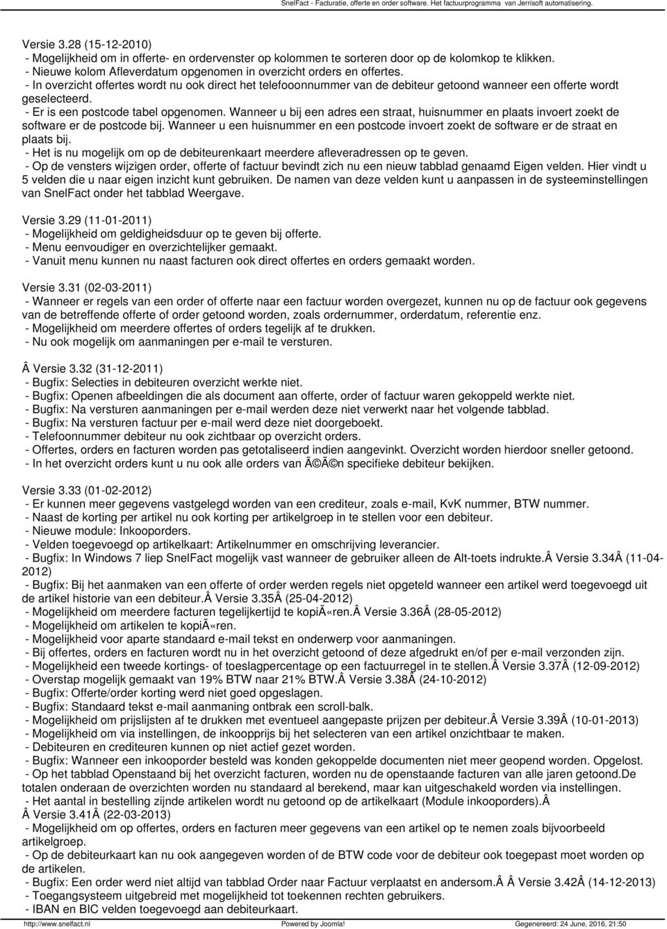 Wanneer u bij een adres een straat, huisnummer en plaats invoert zoekt de software er de postcode bij. Wanneer u een huisnummer en een postcode invoert zoekt de software er de straat en plaats bij.